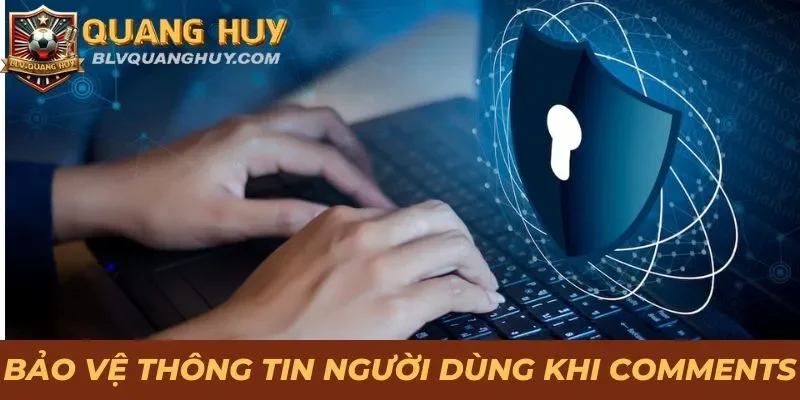 Chính Sách Bảo Mật - Điều Khoản Bảo Vệ Khách Hàng Mới Nhất 2 Bảo vệ thông tin người dùng trong phần comments