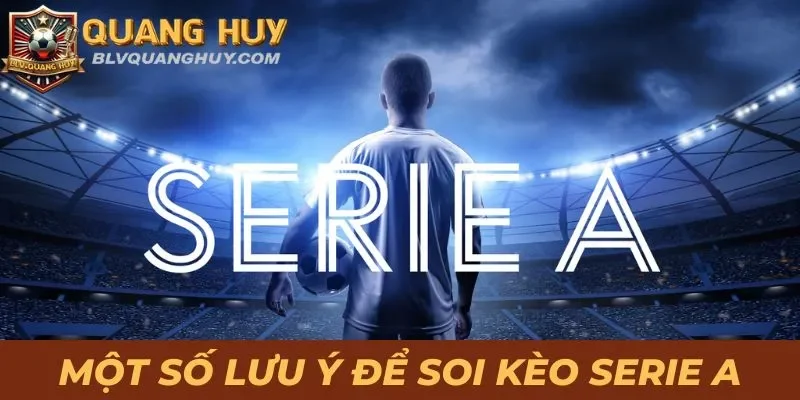 Bật Mí Kinh Nghiệm Soi Kèo Serie A Chuẩn Không Cần Chỉnh 4 Một số lưu ý để soi kèo Serie A đạt hiệu quả cao
