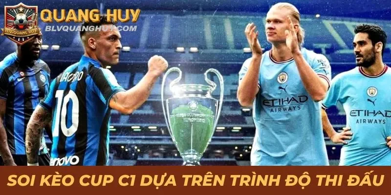 Soi Kèo Cup C1: Dự Đoán Chuẩn Xác Nhận Tiền Thưởng Cao 2 Soi kèo Cup C1 dựa trên trình độ của mỗi đội