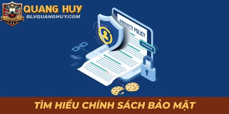 Chính Sách Bảo Mật - Điều Khoản Bảo Vệ Khách Hàng Mới Nhất 1 Tìm hiểu tổng quan về chính sách bảo mật BLVQuangHuy